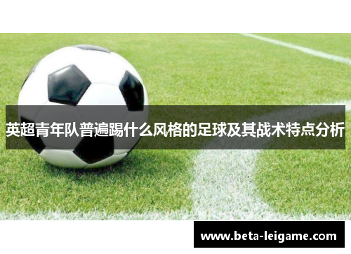 英超青年队普遍踢什么风格的足球及其战术特点分析