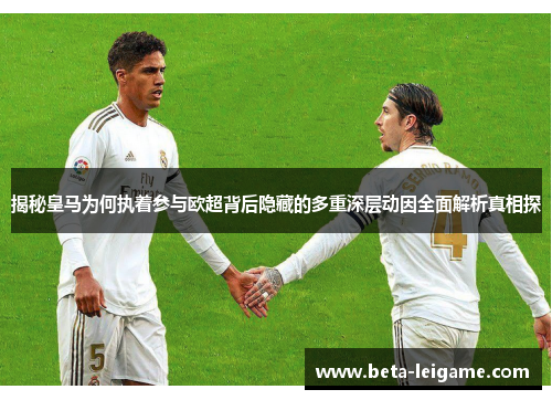 揭秘皇马为何执着参与欧超背后隐藏的多重深层动因全面解析真相探