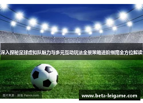 深入探秘足球虚拟队魅力与多元互动玩法全景策略进阶指南全方位解读