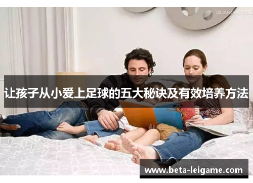 让孩子从小爱上足球的五大秘诀及有效培养方法