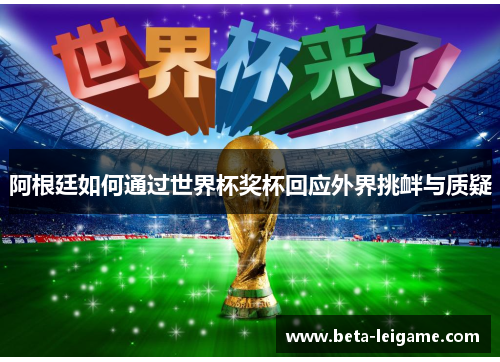 阿根廷如何通过世界杯奖杯回应外界挑衅与质疑