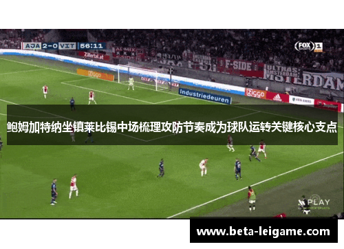 鲍姆加特纳坐镇莱比锡中场梳理攻防节奏成为球队运转关键核心支点
