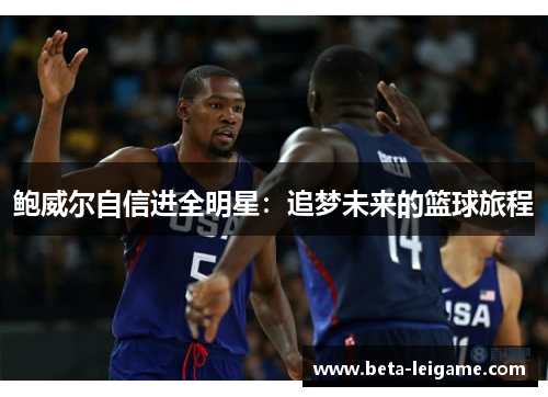 鲍威尔自信进全明星：追梦未来的篮球旅程