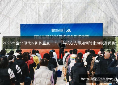 2026年全北现代的训练重点 二对二与核心力量如何转化为联赛优势 2026年全北现代的训练重点 二对二与核心力量如何转化为联赛优势